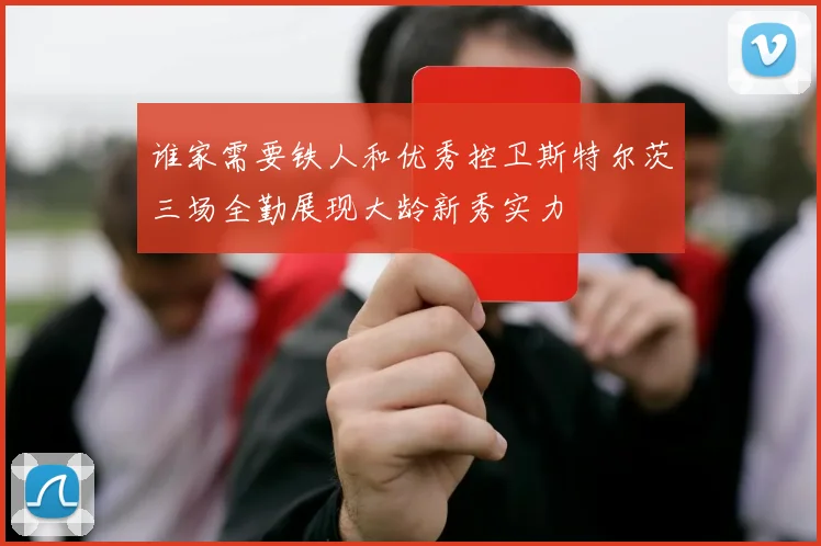 谁家需要铁人和优秀控卫斯特尔茨三场全勤展现大龄新秀实力